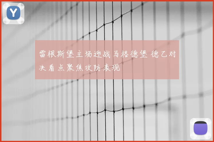 雷根斯堡主场迎战马格德堡 德乙对决看点聚焦攻防表现