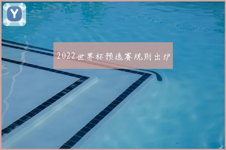 2022世界杯预选赛规则出炉