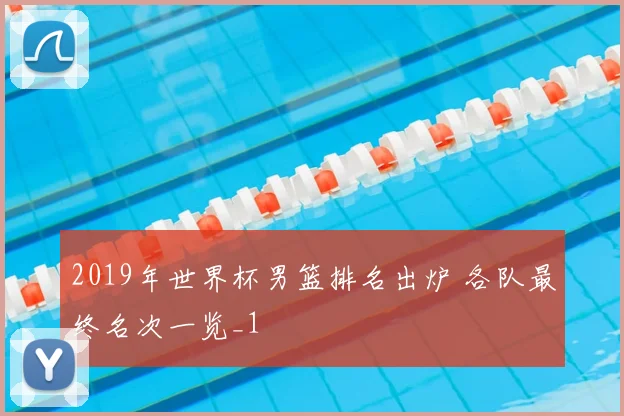 2019年世界杯男篮排名出炉 各队最终名次一览_1