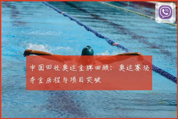 中国田径奥运金牌回顾：奥运赛场夺金历程与项目突破