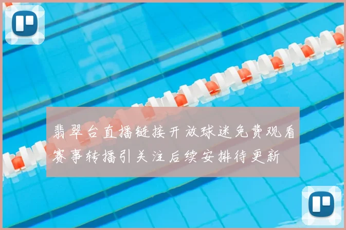 翡翠台直播链接开放球迷免费观看赛事转播引关注后续安排待更新